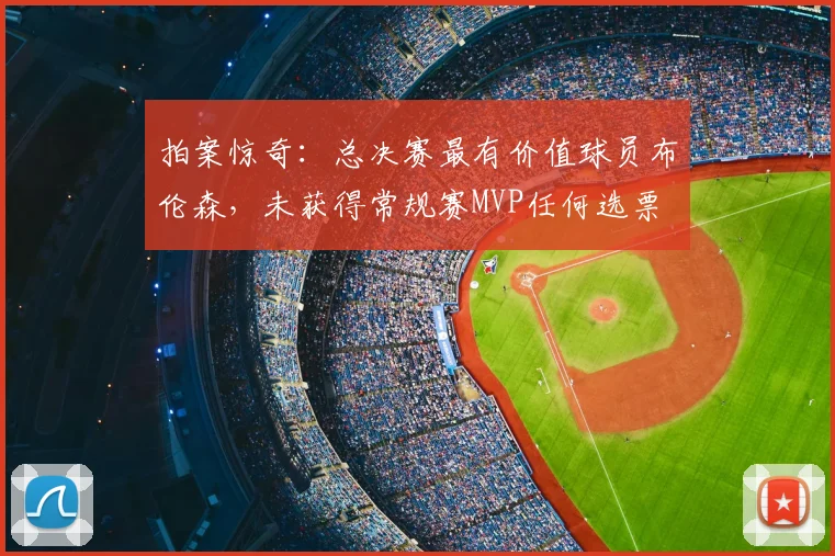 拍案惊奇：总决赛最有价值球员布伦森，未获得常规赛MVP任何选票